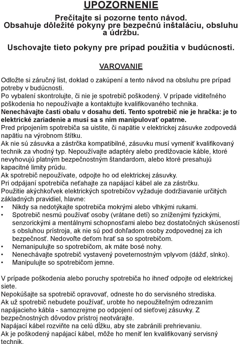 V prípade viditeľného poškodenia ho nepoužívajte a kontaktujte kvalifikovaného technika. Nenechávajte časti obalu v dosahu detí.