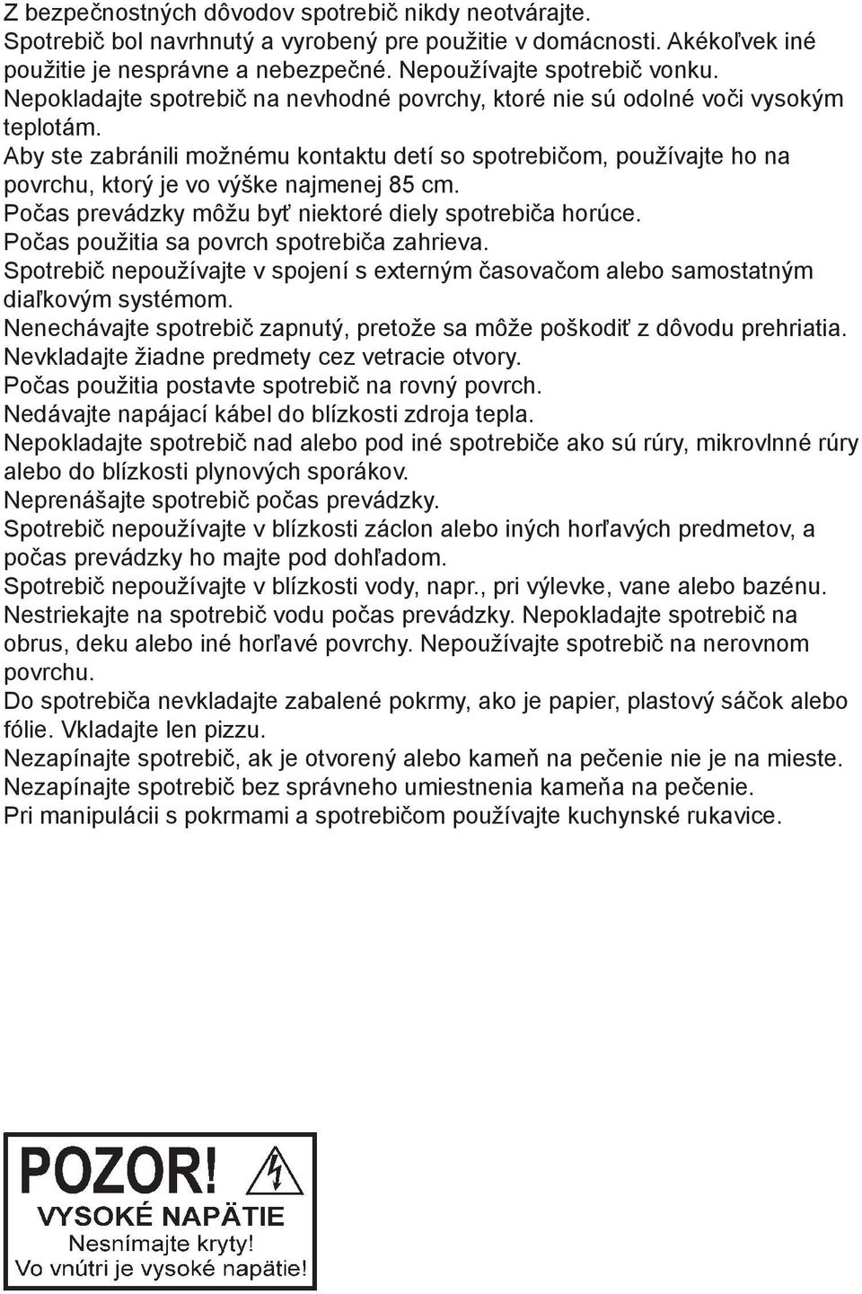 Aby ste zabránili možnému kontaktu detí so spotrebičom, používajte ho na povrchu, ktorý je vo výške najmenej 85 cm. Počas prevádzky môžu byť niektoré diely spotrebiča horúce.