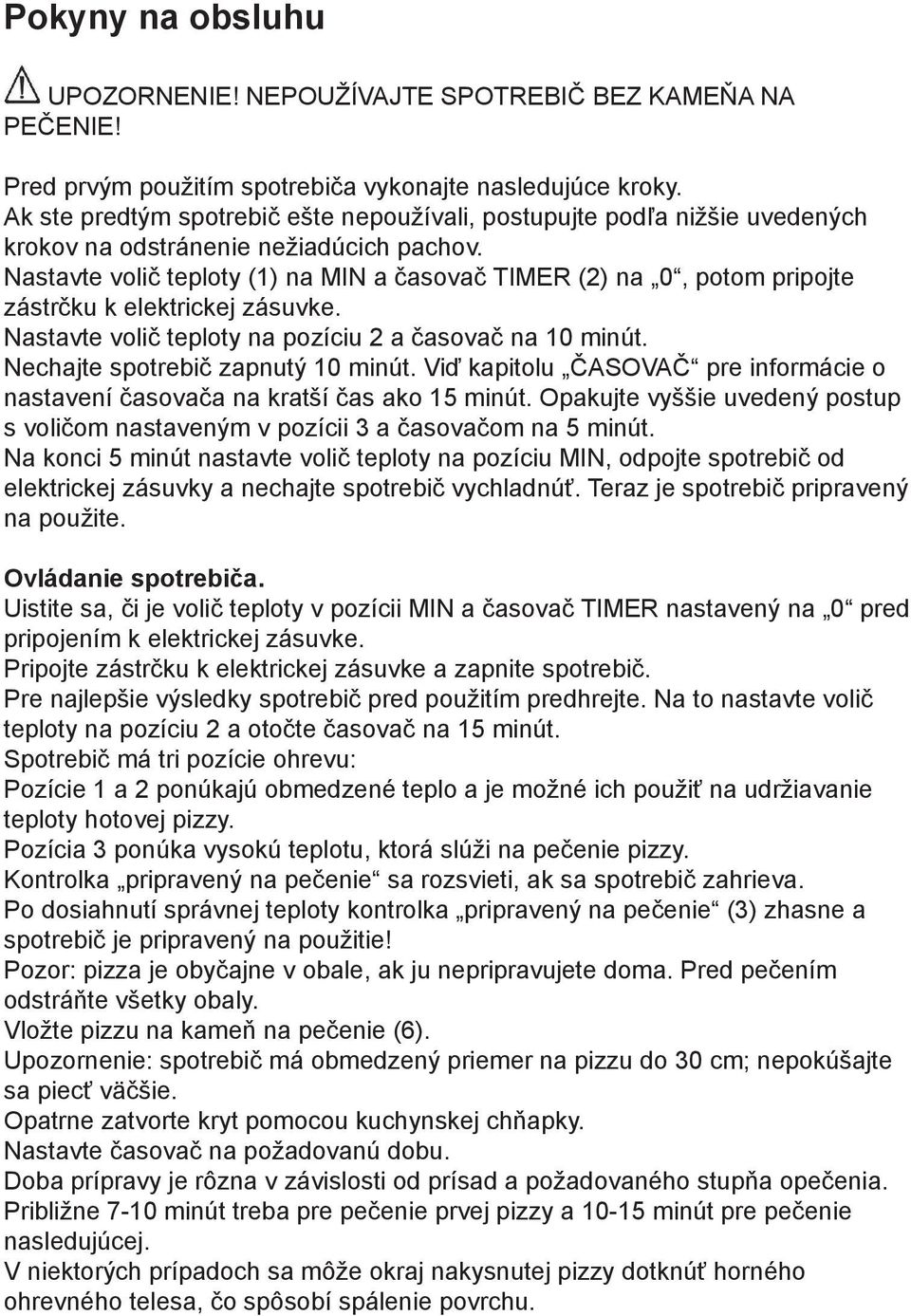 Nastavte volič teploty (1) na MIN a časovač TIMER (2) na 0, potom pripojte zástrčku k elektrickej zásuvke. Nastavte volič teploty na pozíciu 2 a časovač na 10 minút.