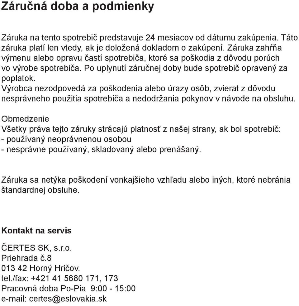 Výrobca nezodpovedá za poškodenia alebo úrazy osôb, zvierat z dôvodu nesprávneho použitia spotrebiča a nedodržania pokynov v návode na obsluhu.