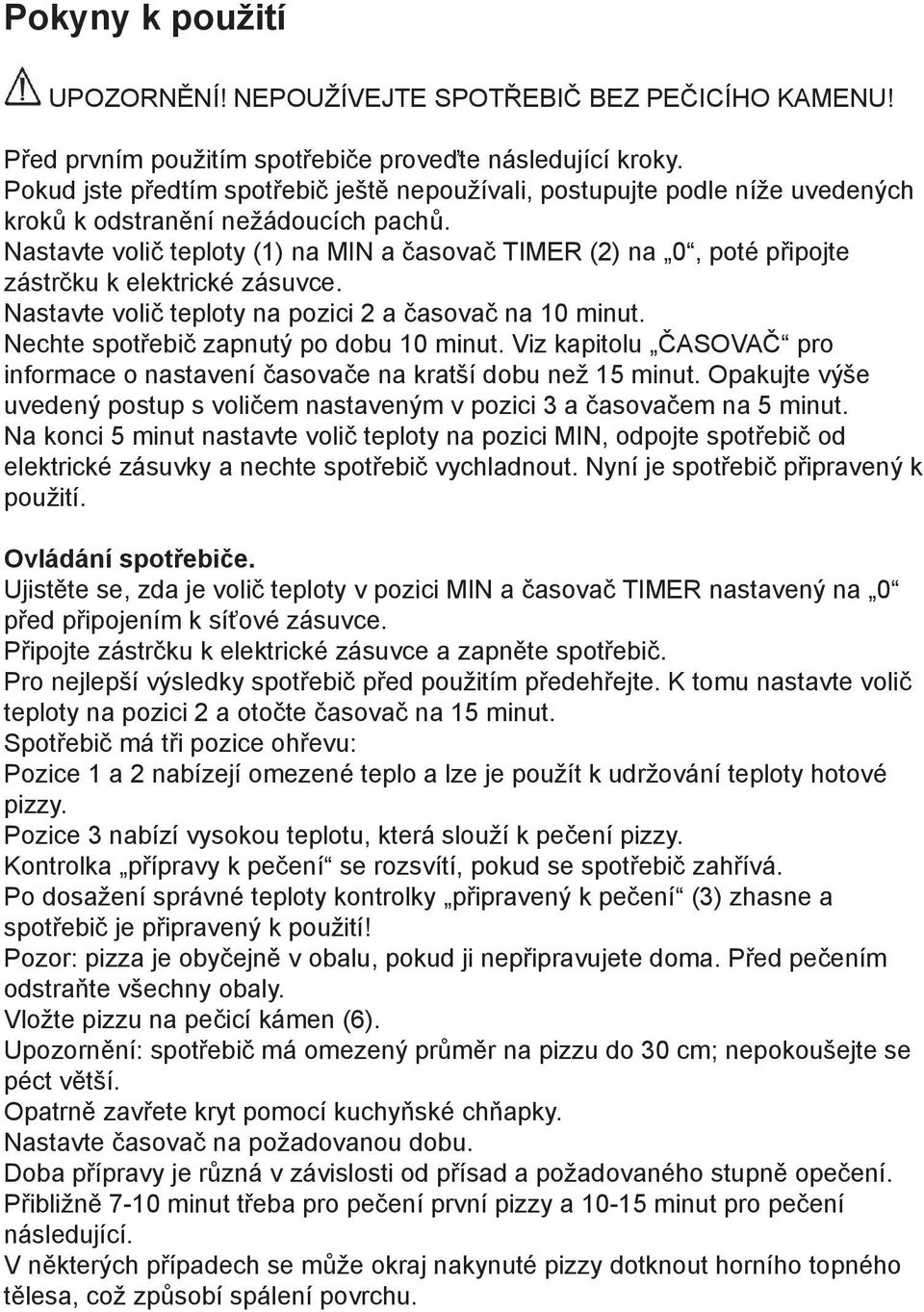 Nastavte volič teploty (1) na MIN a časovač TIMER (2) na 0, poté připojte zástrčku k elektrické zásuvce. Nastavte volič teploty na pozici 2 a časovač na 10 minut.