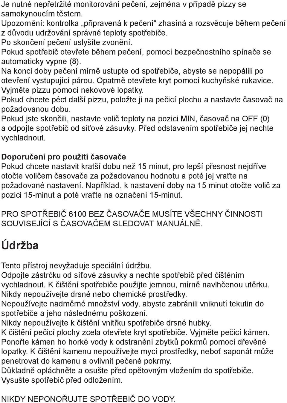 Pokud spotřebič otevřete během pečení, pomocí bezpečnostního spínače se automaticky vypne (8). Na konci doby pečení mírně ustupte od spotřebiče, abyste se nepopálili po otevření vystupující párou.