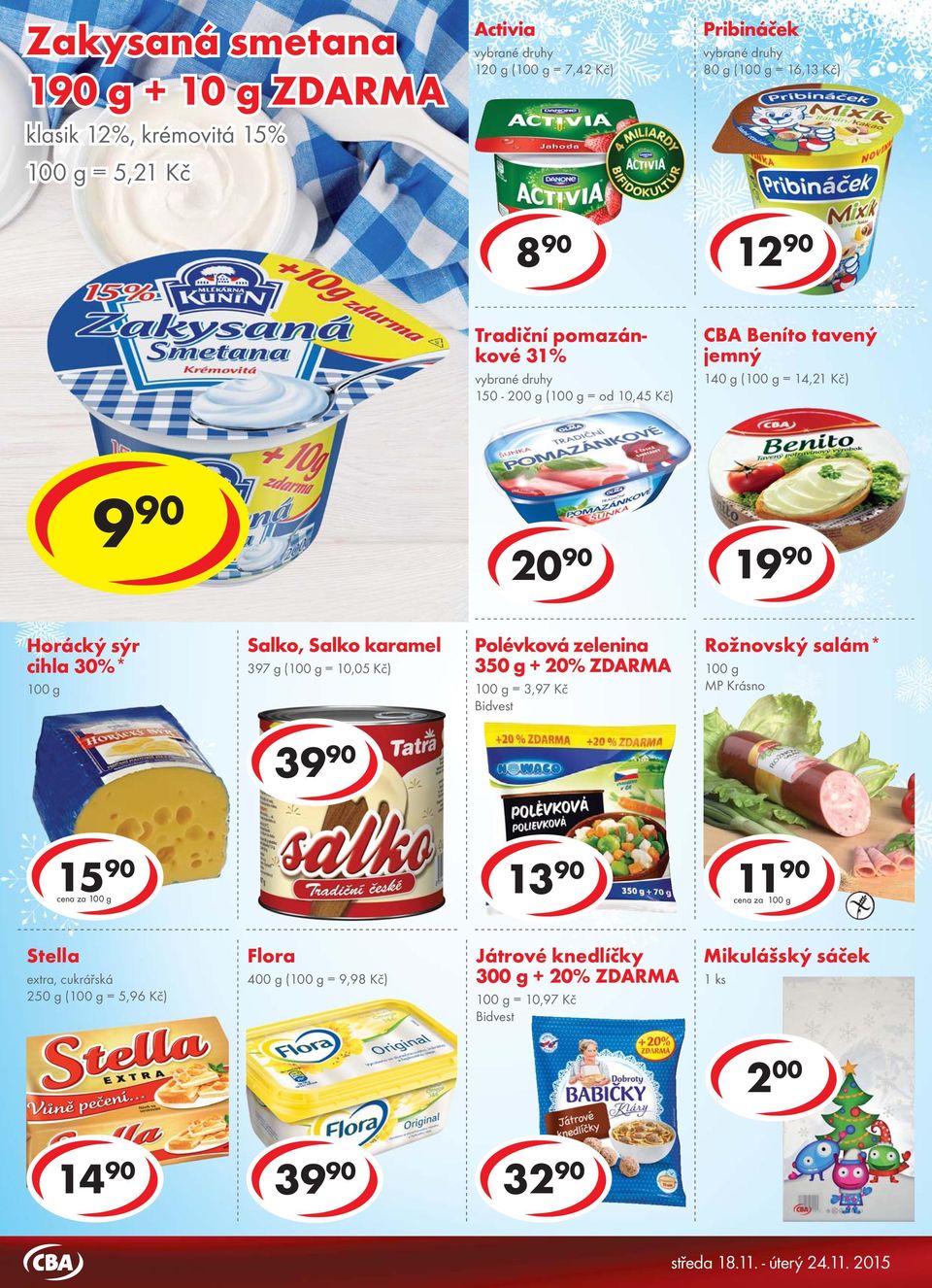 140 g ( = 14,21 Kč) 9 90 6 90 6 90 20 90 19 90 Horácký sýr cihla 30%* Salko, Salko karamel 397 g ( = 10,05 Kč) Polévková zelenina 350 g + 20% ZDARMA = 3,97 Kč Rožnovský salám* 39 90
