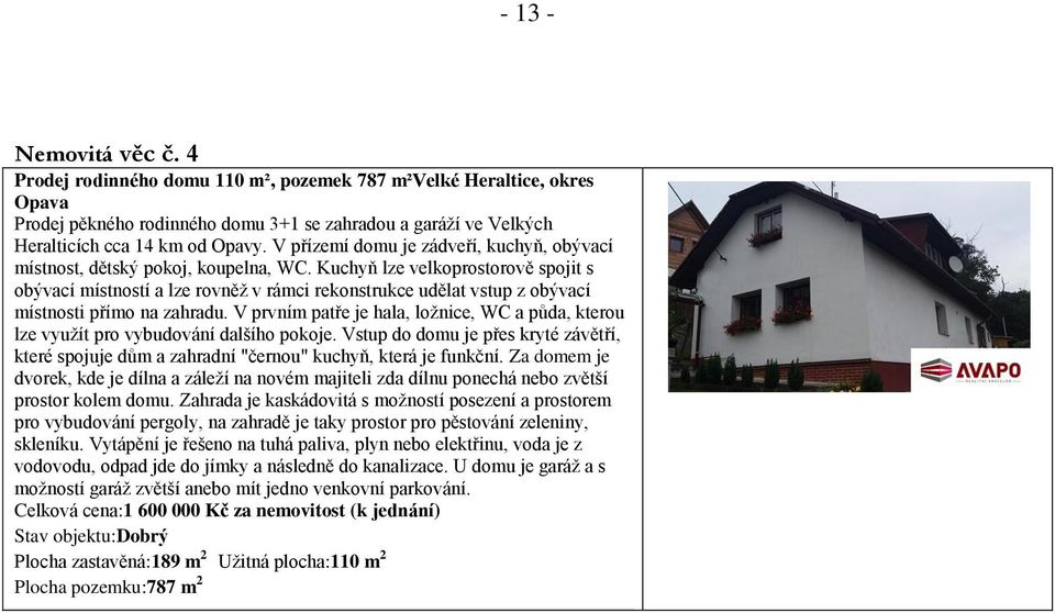 Kuchyň lze velkoprostorově spojit s obývací místností a lze rovněž v rámci rekonstrukce udělat vstup z obývací místnosti přímo na zahradu.