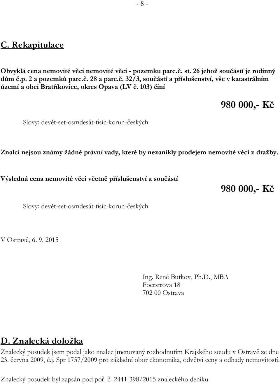 Výsledná cena nemovité věci včetně příslušenství a součástí 980 000,- Kč Slovy: devět-set-osmdesát-tisíc-korun-českých V Ostravě, 6. 9. 2015 Ing. René Butkov, Ph.D.