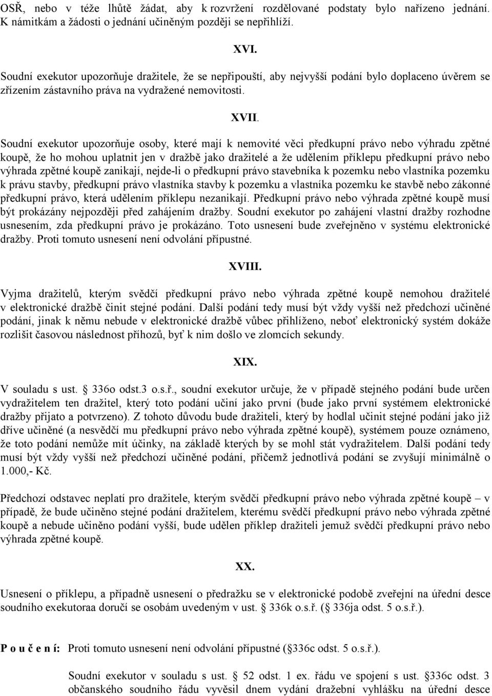 Soudní exekutor upozorňuje osoby, které mají k nemovité věci předkupní právo nebo výhradu zpětné koupě, že ho mohou uplatnit jen v dražbě jako dražitelé a že udělením příklepu předkupní právo nebo