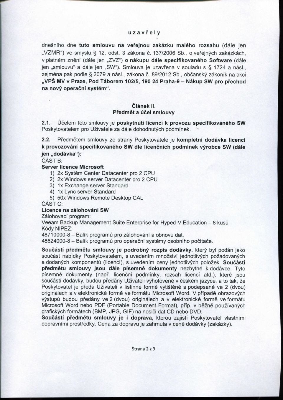 , zejmena pak podle 2079 a nasi., zakona c. 89/2012 Sb., obcansky zakonik na akci VPS MV v Praze, Pod Taborem 102/5, 190 24 Praha-9 - Nakup SW pro pi'echod na novy operacni system". Clanek II.