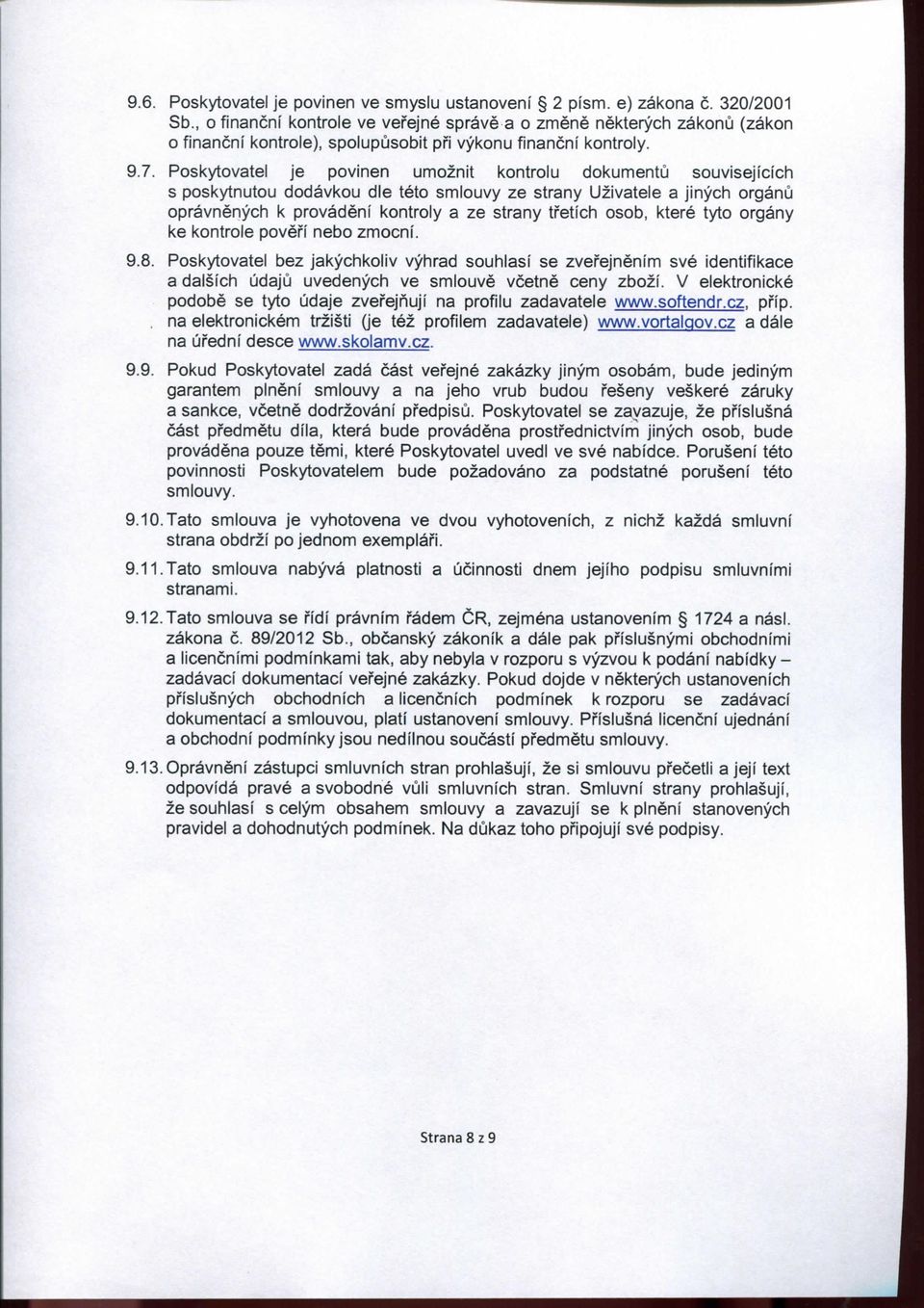 Poskytovatel je povinen umoznit kontrolu dokumentu souvisejicichi s poskytnutou dodavkou die teto smiouvy ze strany Uzivatele a jinycli organu opravnenycii k provadeni kontroly a ze strany tfetich