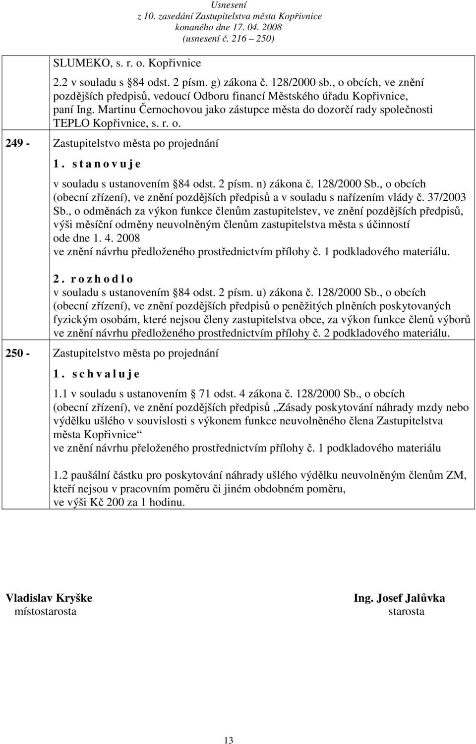 s t n o v u j e v souldu s ustnovením 84 odst. 2 písm. n) zákon č. 128/2000 Sb., o obcích (obecní zřízení), ve znění pozdějších předpisů v souldu s nřízením vlády č. 37/2003 Sb.