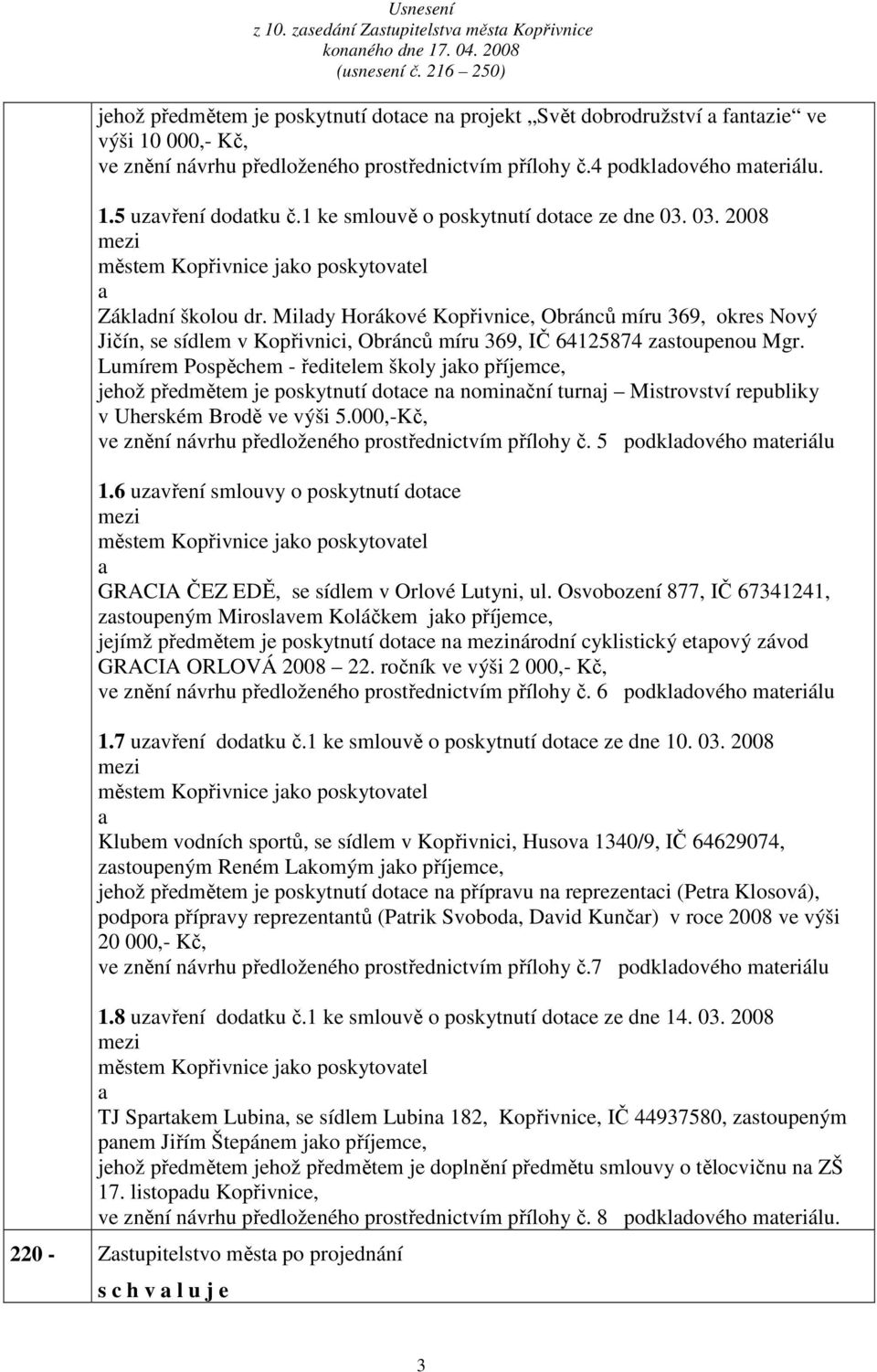 1 ke smlouvě o poskytnutí dotce ze dne 03. 03. 2008 městem Kopřivnice jko poskytovtel Zákldní školou dr.