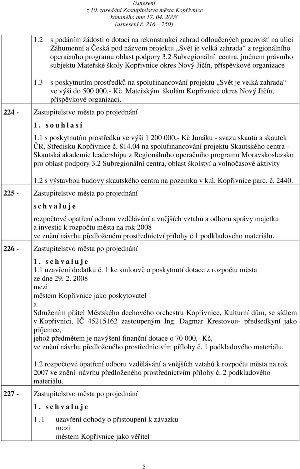 2 Subregionální centr, jménem právního subjektu Mteřské školy Kopřivnice okres Nový Jičín, příspěvkové orgnizce 1.