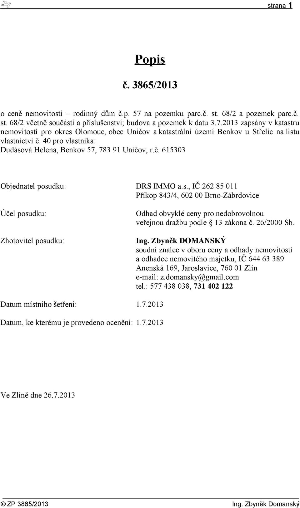 26/2000 Sb. Ing. Zbyněk DOMANSKÝ soudní znalec v oboru ceny a odhady nemovitostí a odhadce nemovitého majetku, IČ 644 63 389 Anenská 169, Jaroslavice, 760 01 Zlín e-mail: z.domansky@gmail.com tel.