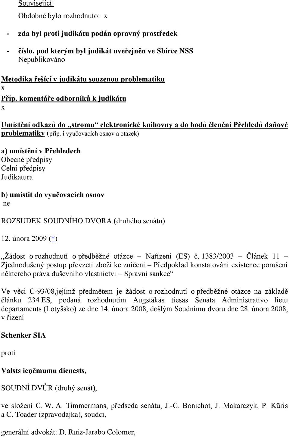 i vyučovacích osnov a otázek) a) umístění v Přehledech Obecné předpisy Celní předpisy Judikatura b) umístit do vyučovacích osnov ne ROZSUDEK SOUDNÍHO DVORA (druhého senátu) 12.