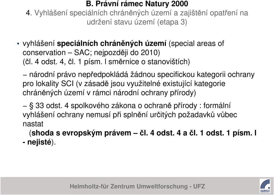 l směrnice o stanovištích) národní právo nepředpokládá žádnou specifickou kategorii ochrany pro lokality SCI (v zásadě jsou využitelné existující kategorie