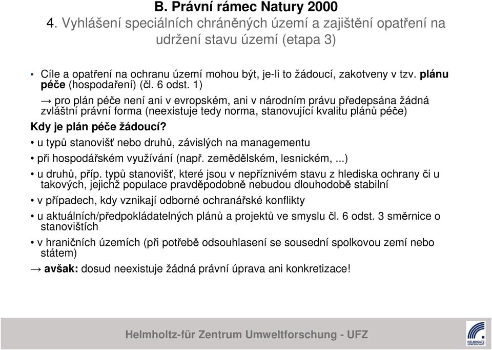 1) pro plán péče není ani v evropském, ani v národním právu předepsána žádná zvláštní právní forma (neexistuje tedy norma, stanovující kvalitu plánů péče) Kdy je plán péče žádoucí?