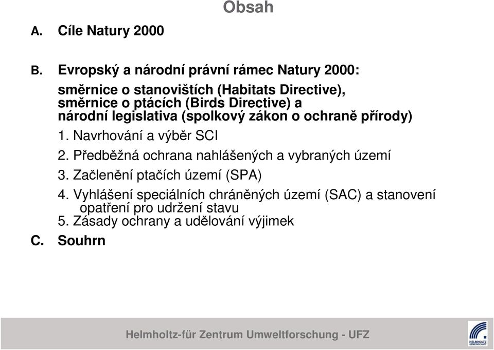 (Birds Directive) a národní legislativa (spolkový zákon o ochraně přírody) 1. Navrhování a výběr SCI 2.