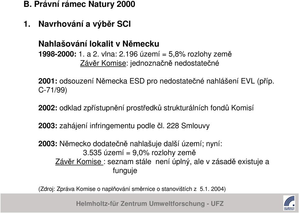 C-71/99) 2002: odklad zpřístupnění prostředků strukturálních fondů Komisí 2003: zahájení infringementu podle čl.