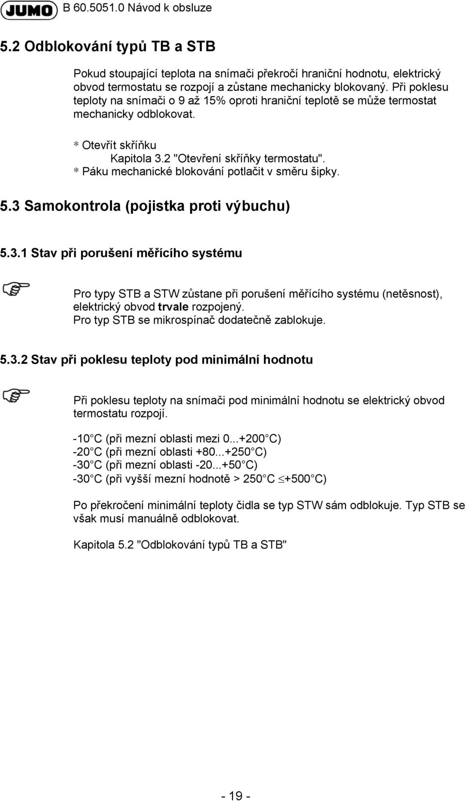 * Páku mechanické blokování potlačit v směru šipky. 5.3 Samokontrola (pojistka proti výbuchu) 5.3.1 Stav při porušení měřícího systému Pro typy STB a STW zůstane při porušení měřícího systému (netěsnost), elektrický obvod trvale rozpojený.