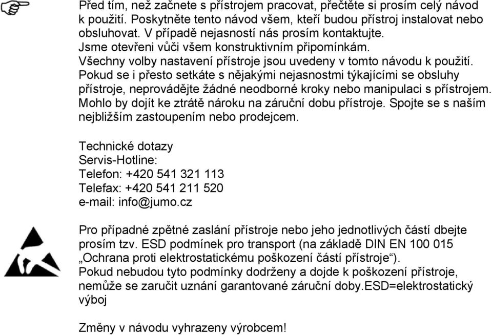 Pokud se i přesto setkáte s nějakými nejasnostmi týkajícími se obsluhy přístroje, neprovádějte žádné neodborné kroky nebo manipulaci s přístrojem.