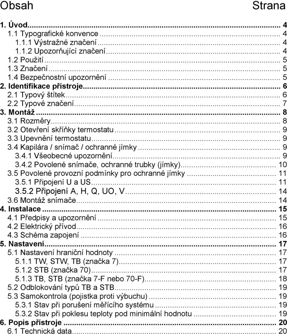 .. 9 3.4.1 Všeobecné upozornění... 9 3.4.2 Povolené snímače, ochranné trubky (jímky)... 10 3.5 Povolené provozní podmínky pro ochranné jímky... 11 3.5.1 Připojení U a US... 11 3.5.2 Připojení A, H, Q, UO, V.