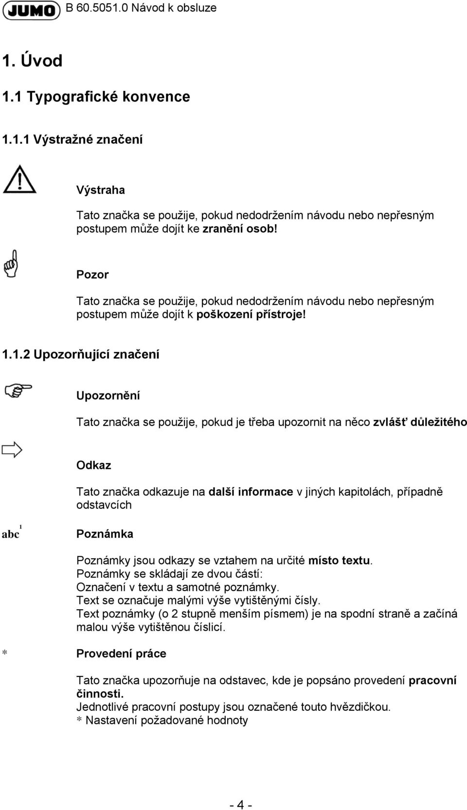 1.2 Upozorňující značení Upozornění Tato značka se použije, pokud je třeba upozornit na něco zvlášť důležitého Odkaz Tato značka odkazuje na další informace v jiných kapitolách, případně odstavcích