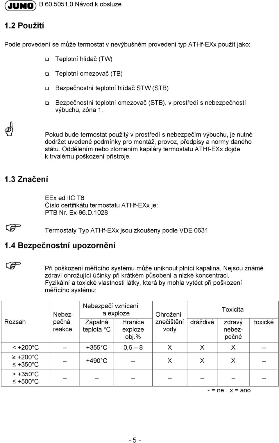 Pokud bude termostat použitý v prostředí s nebezpečím výbuchu, je nutné dodržet uvedené podmínky pro montáž, provoz, předpisy a normy daného státu.