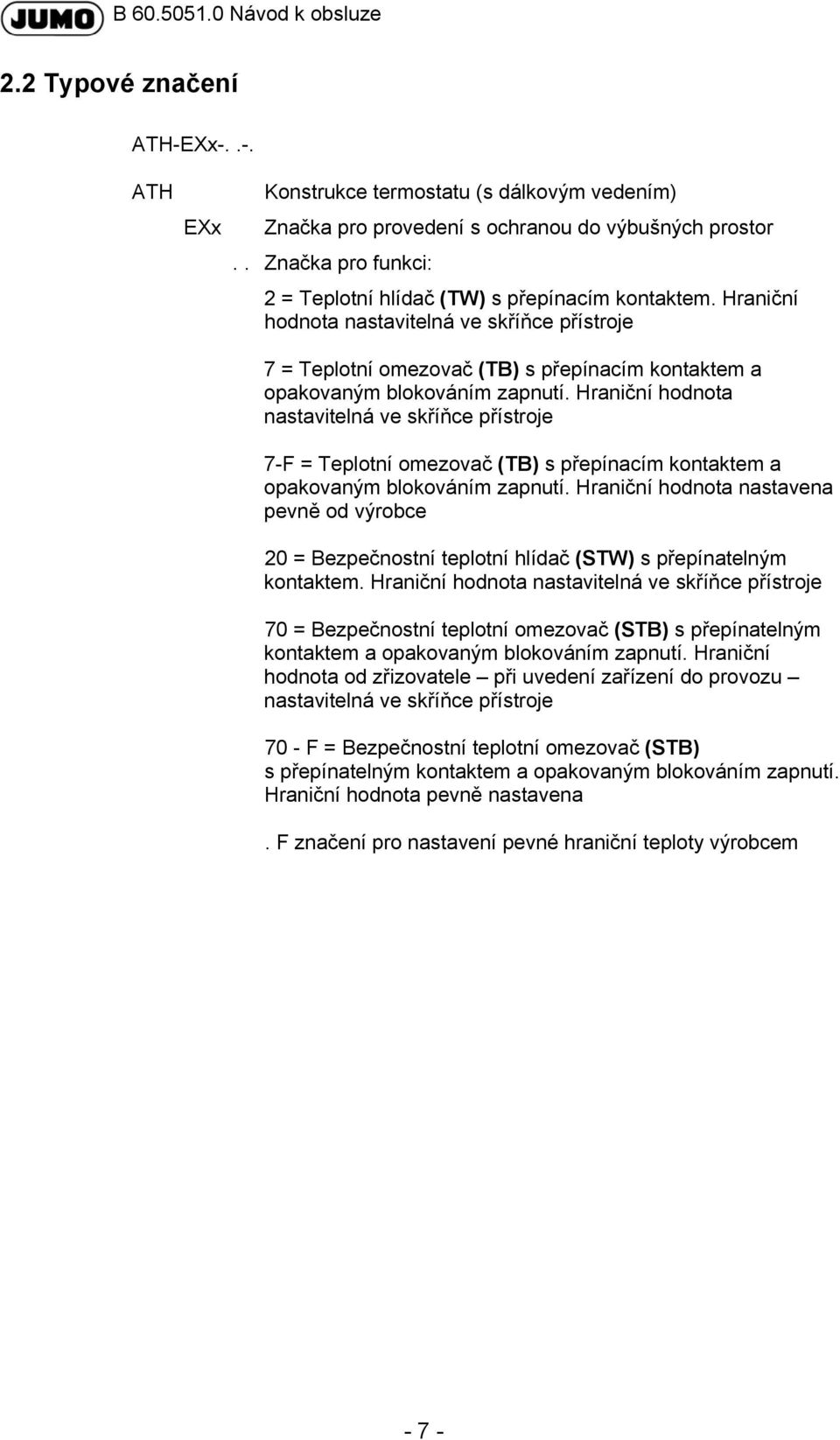 Hraniční hodnota nastavitelná ve skříňce přístroje 7 = Teplotní omezovač (TB) s přepínacím kontaktem a opakovaným blokováním zapnutí.