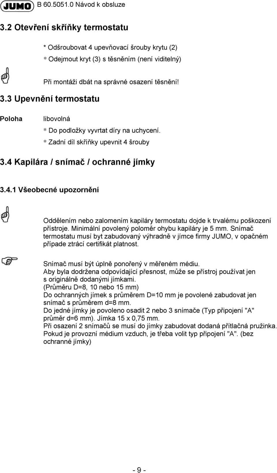 šrouby 3.4 Kapilára / snímač / ochranné jímky 3.4.1 Všeobecné upozornění Oddělením nebo zalomením kapiláry termostatu dojde k trvalému poškození přístroje.