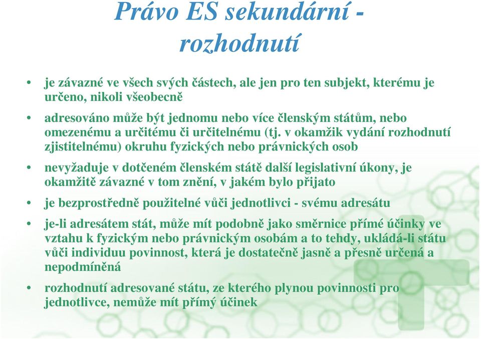v okamžik vydání rozhodnutí zjistitelnému) okruhu fyzických nebo právnických osob nevyžaduje v doteném lenském stát další legislativní úkony, je okamžit závazné v tom znní, v jakém bylo pijato