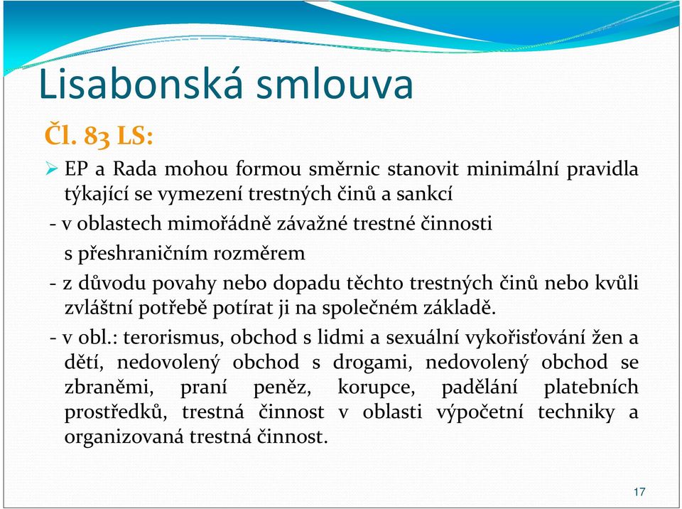 trestné činnosti s přeshraničním rozměrem z důvodu povahy nebo dopadu těchto trestných činů nebo kvůli zvláštní potřebě potírat ji na společném