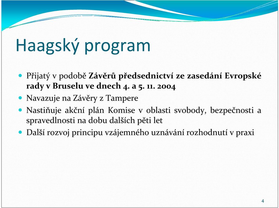 2004 Navazuje na Závěry z Tampere Nastiňuje akční plán Komise v oblasti