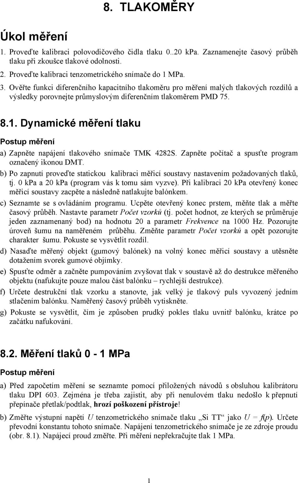 Ověřte funkci diferenčního kapacitního tlakoměru pro měření malých tlakových rozdílů a výsledky porovnejte průmyslovým diferenčním tlakoměrem PMD 75. 8.1.