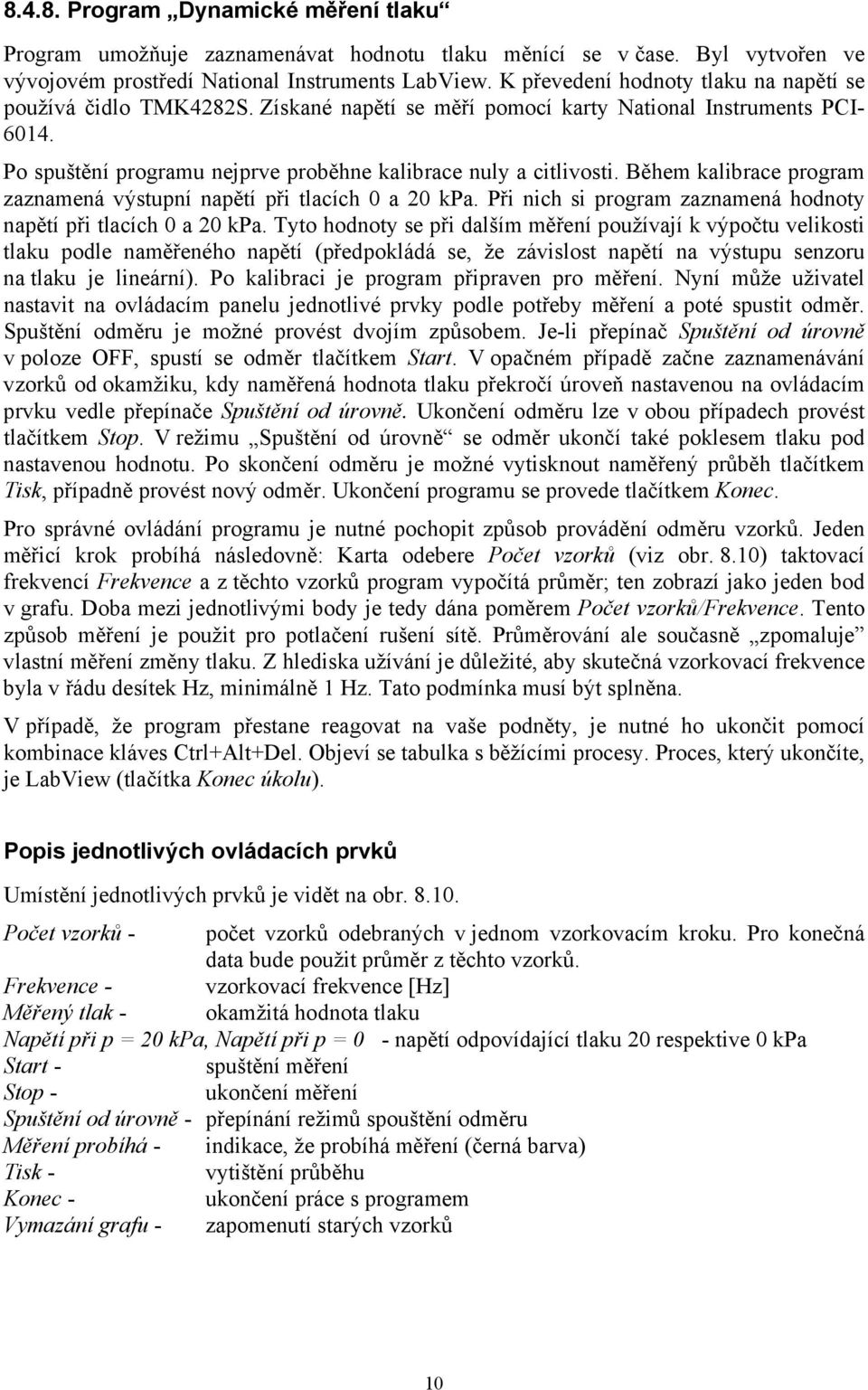 Během kalibrace program zaznamená výstupní napětí při tlacích 0 a 20 kpa. Při nich si program zaznamená hodnoty napětí při tlacích 0 a 20 kpa.