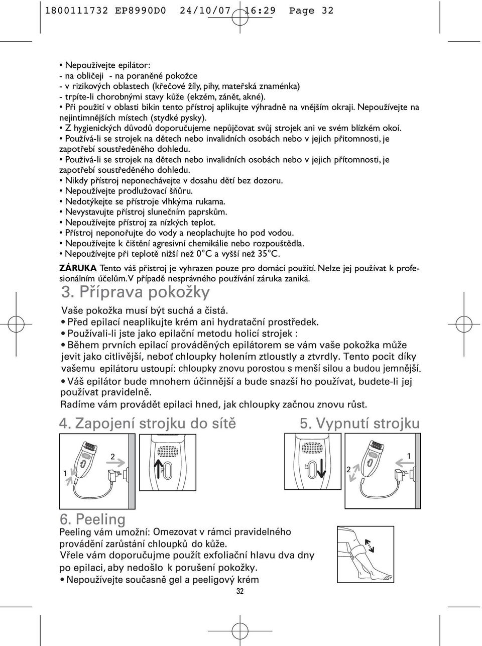 Z hygienick ch dûvodû doporuãujeme nepûjãovat svûj strojek ani ve svém blízkém okoí.