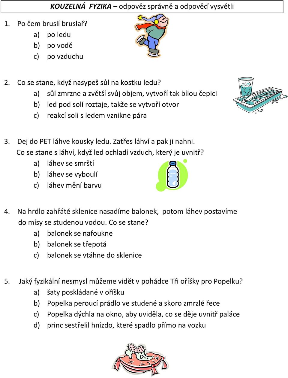 Zatřes láhví a pak ji nahni. Co se stane s láhví, když led ochladí vzduch, který je uvnitř? a) láhev se smrští b) láhev se vyboulí c) láhev mění barvu 4.