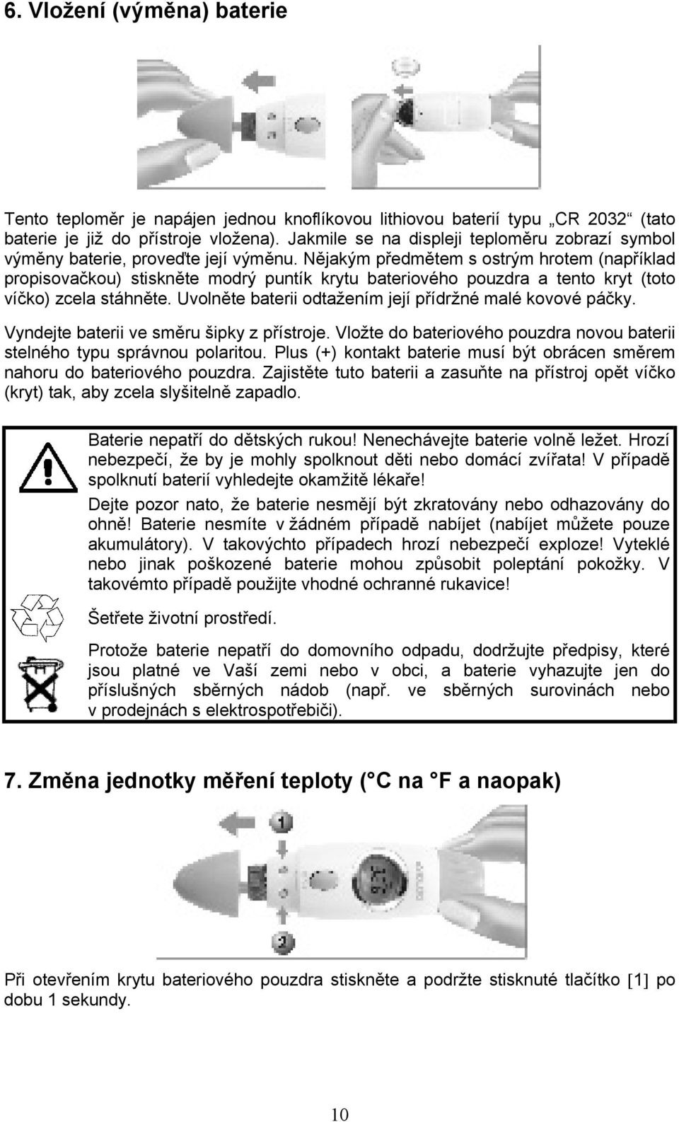 Nějakým předmětem s ostrým hrotem (například propisovačkou) stiskněte modrý puntík krytu bateriového pouzdra a tento kryt (toto víčko) zcela stáhněte.