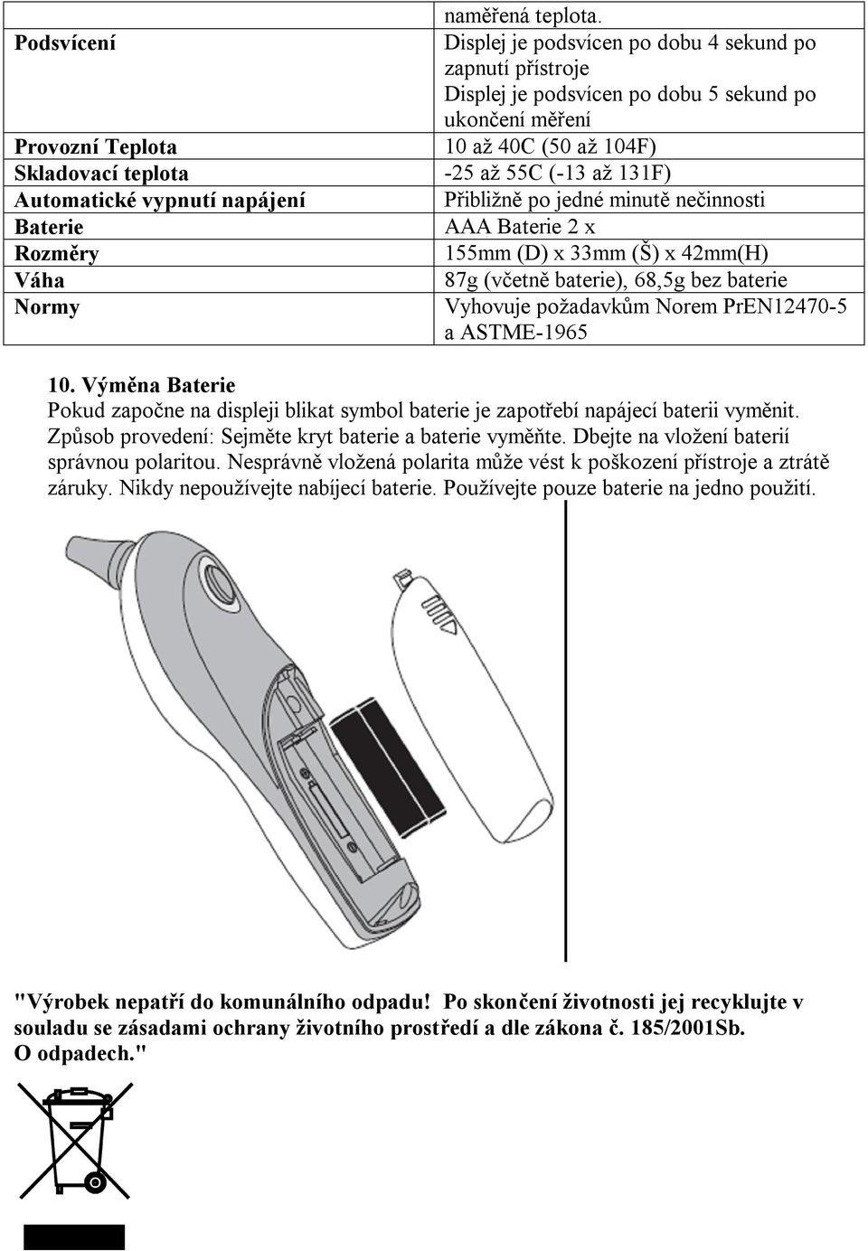 (-13 až 131F) Automatické vypnutí napájení Přibližně po jedné minutě nečinnosti Baterie AAA Baterie 2 x Rozměry 155mm (D) x 33mm (Š) x 42mm(H) Váha 87g (včetně baterie), 68,5g bez baterie Normy