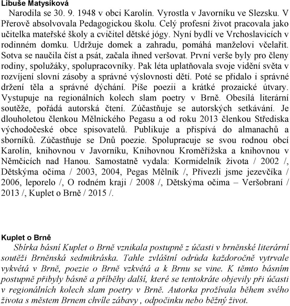 Sotva se naučila číst a psát, začala ihned veršovat. První verše byly pro členy rodiny, spoluţáky, spolupracovníky.