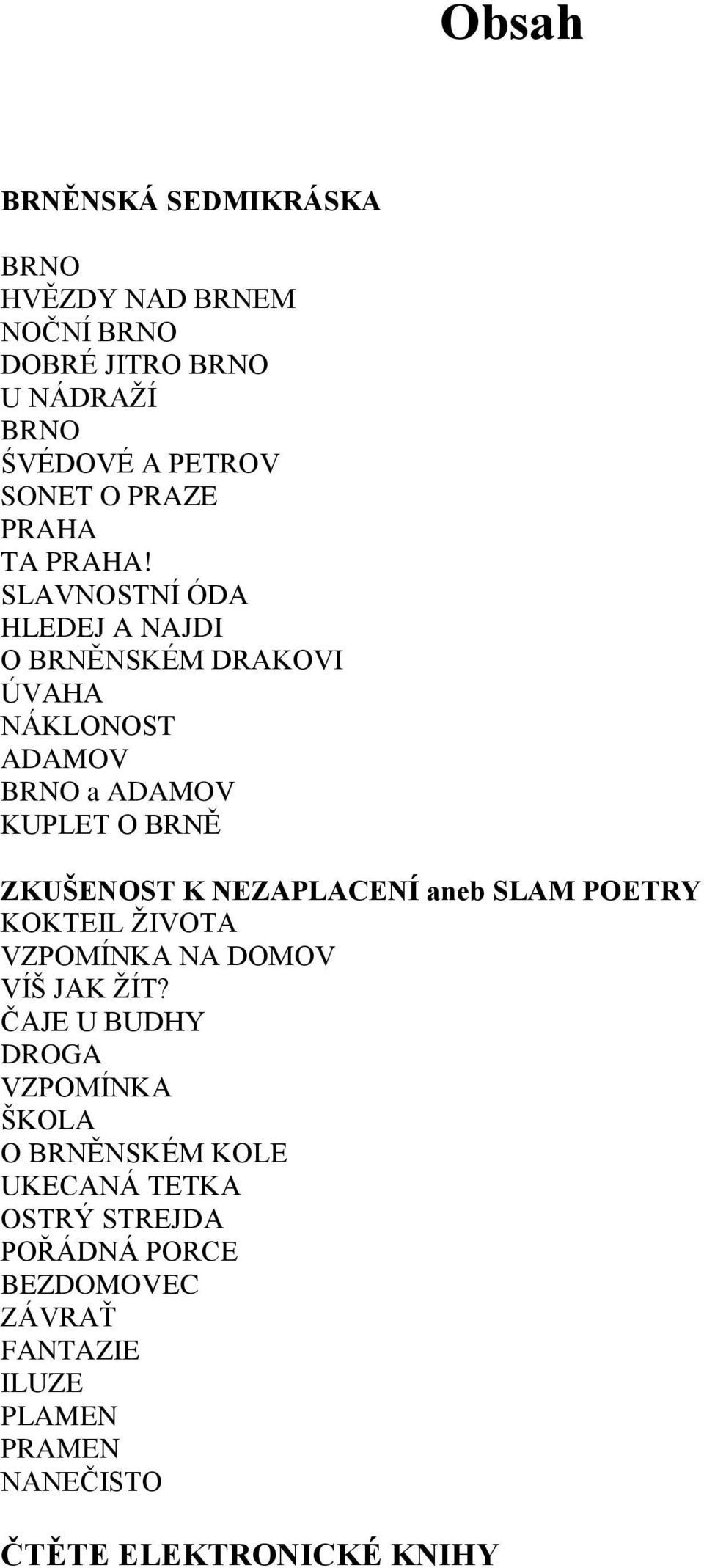 SLAVNOSTNÍ ÓDA HLEDEJ A NAJDI O BRNĚNSKÉM DRAKOVI ÚVAHA NÁKLONOST ADAMOV BRNO a ADAMOV KUPLET O BRNĚ ZKUŠENOST K NEZAPLACENÍ