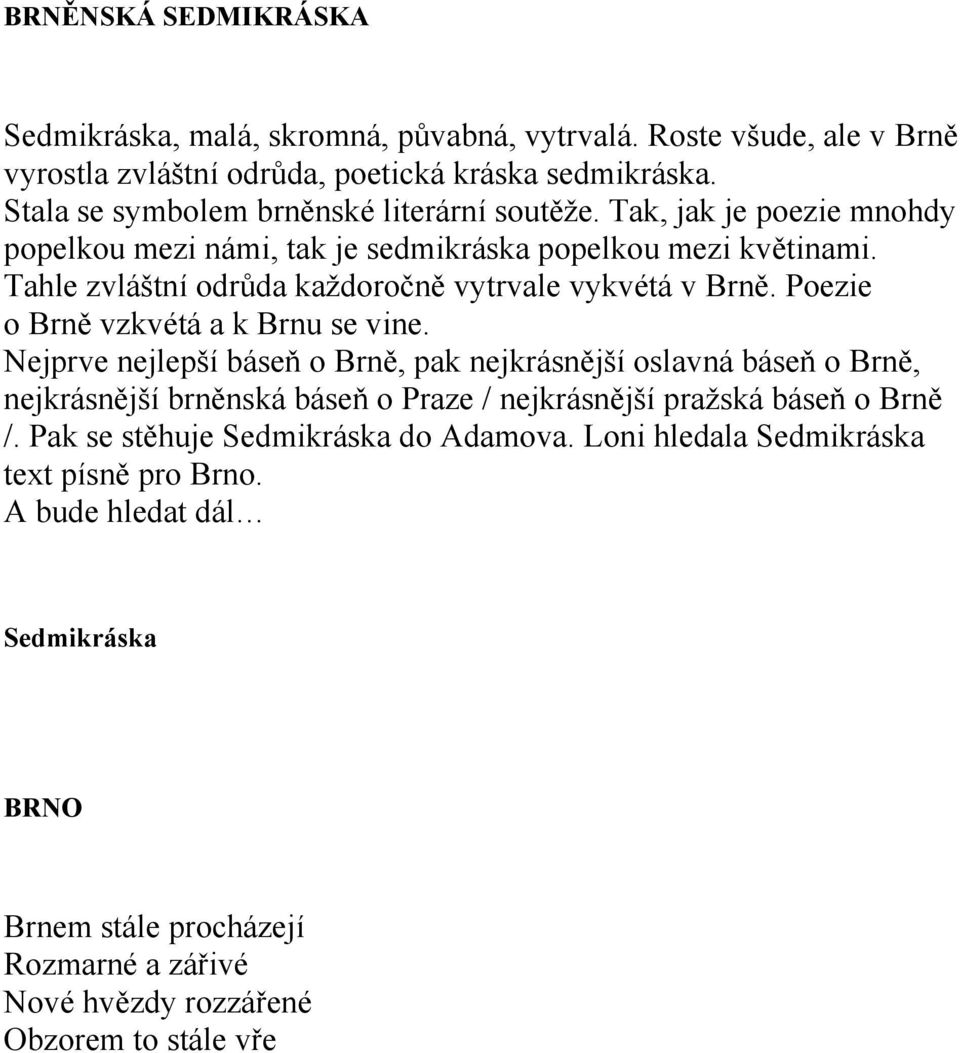 Tahle zvláštní odrůda kaţdoročně vytrvale vykvétá v Brně. Poezie o Brně vzkvétá a k Brnu se vine.