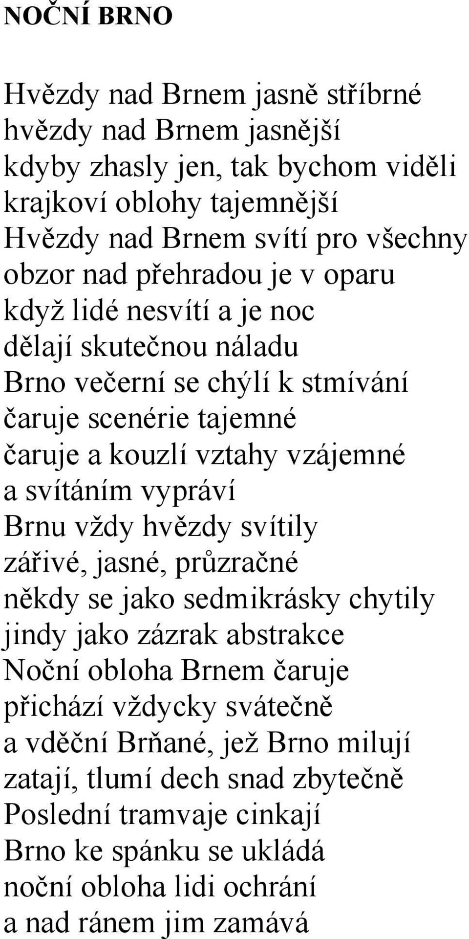 a svítáním vypráví Brnu vţdy hvězdy svítily zářivé, jasné, průzračné někdy se jako sedmikrásky chytily jindy jako zázrak abstrakce Noční obloha Brnem čaruje přichází