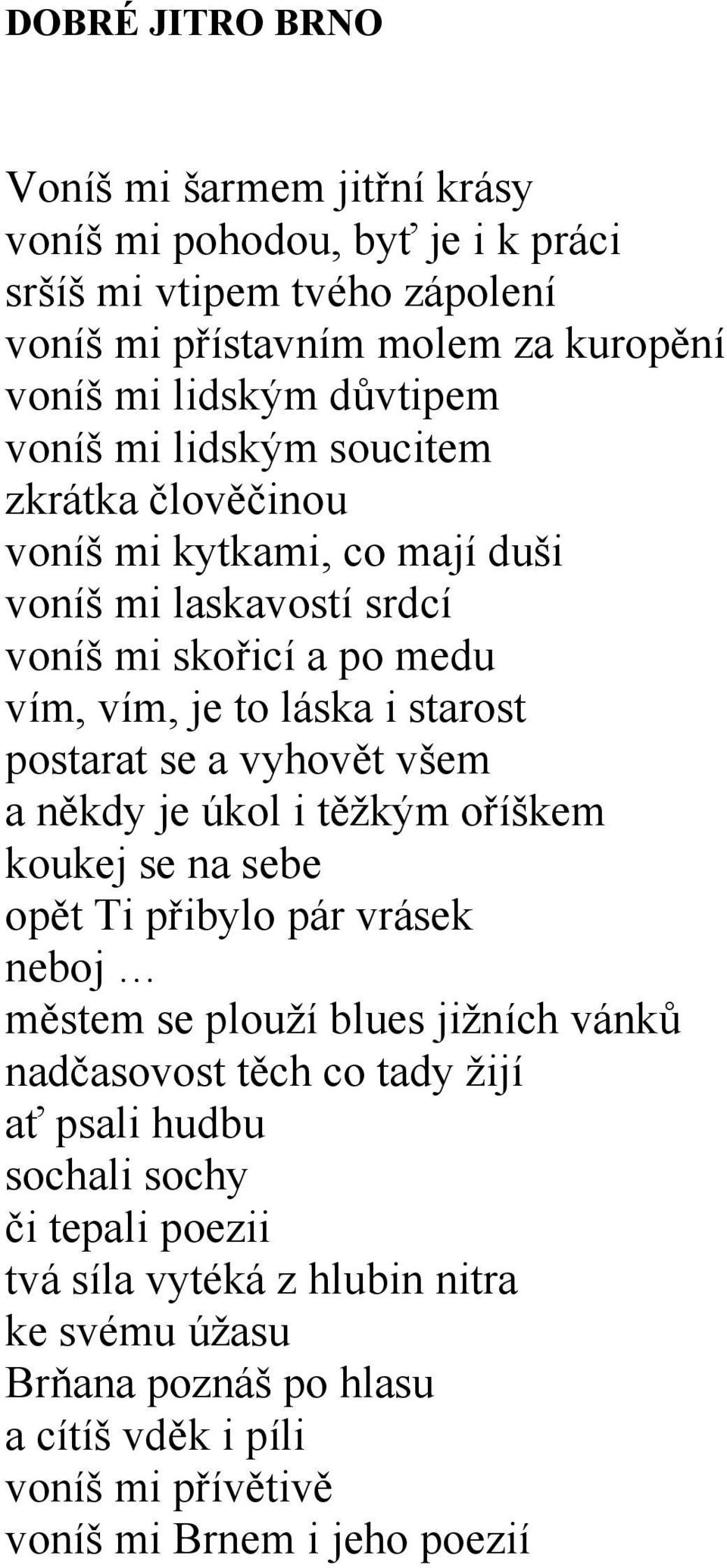 postarat se a vyhovět všem a někdy je úkol i těţkým oříškem koukej se na sebe opět Ti přibylo pár vrásek neboj městem se plouţí blues jiţních vánků nadčasovost těch co tady