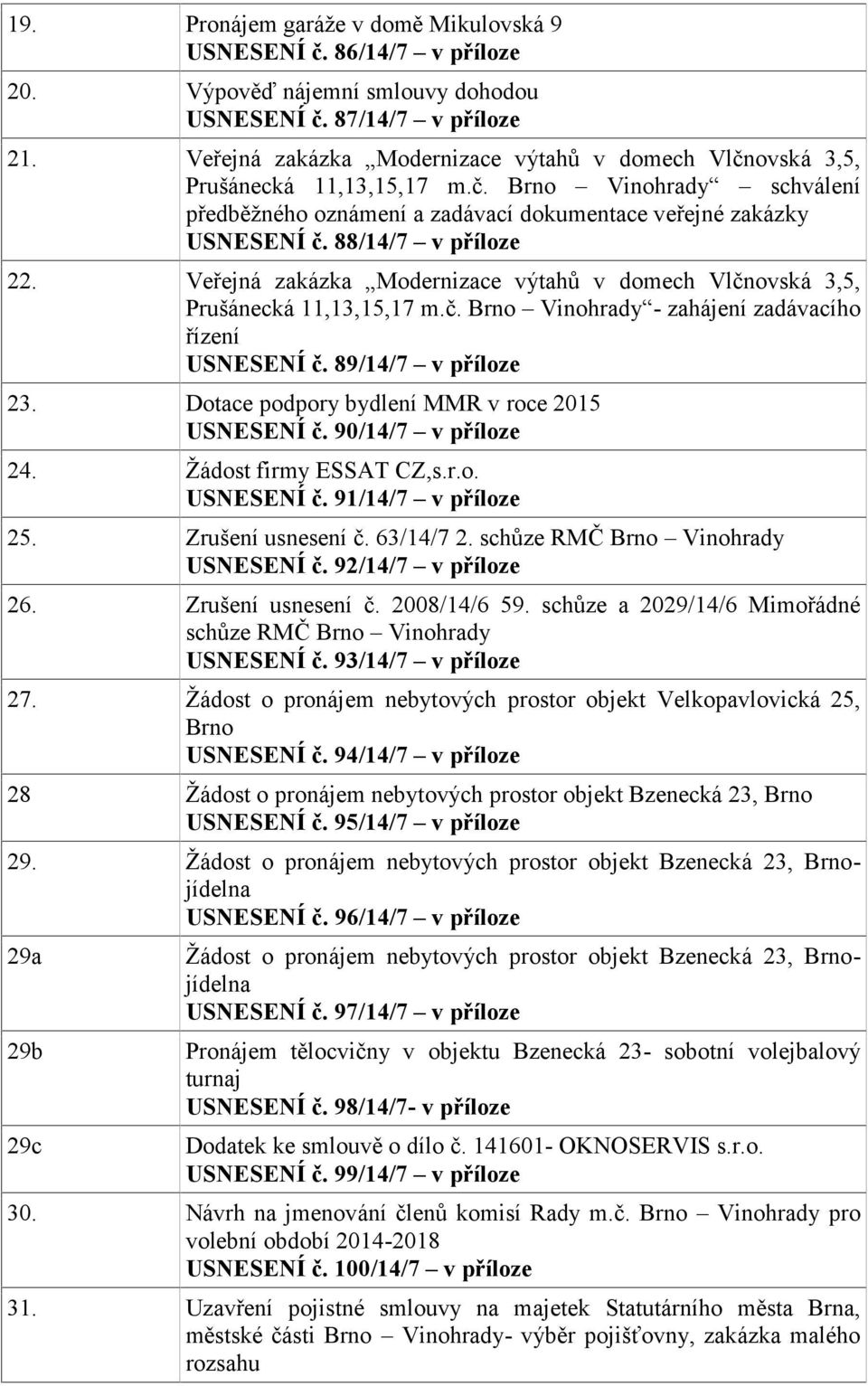 88/14/7 v příloze 22. Veřejná zakázka Modernizace výtahů v domech Vlčnovská 3,5, Prušánecká 11,13,15,17 m.č. Brno Vinohrady - zahájení zadávacího řízení USNESENÍ č. 89/14/7 v příloze 23.