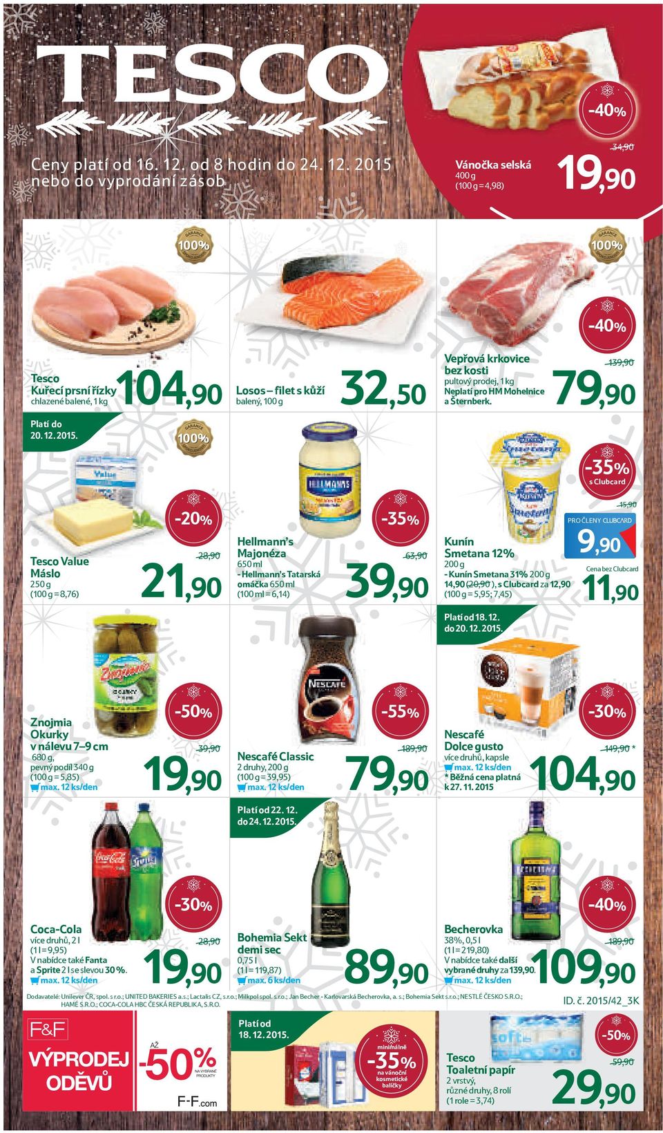 2015 nebo do vyprodání zásob Vánočka selská 400 g (100 g = 4,98) 104,90 Kuřecí prsní řízky chlazené balené, 1 kg Losos filet s kůží balený, 100 g 32,50 Vepřová krkovice bez kosti pultový prodej, 1 kg