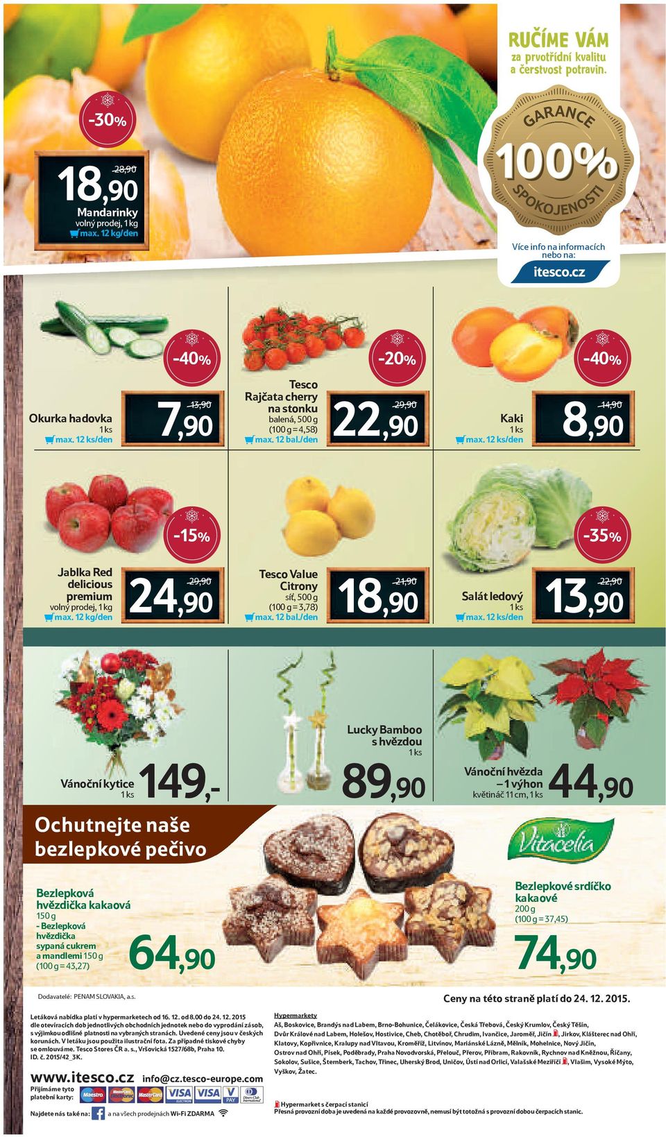/den 29,90/ 22,90 Kaki 14,90/ 8,90-15% Jablka Red delicious premium volný prodej, 1 kg max. 12 kg/den 29,90/ 24,90 Value Citrony síť, 500 g (100 g = 3,78) max. 12 bal.