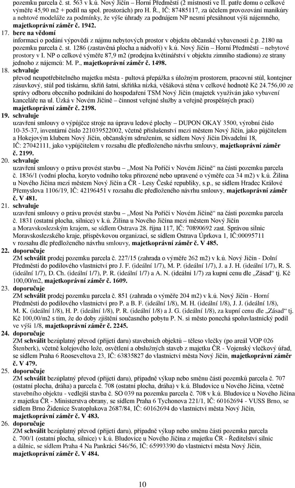 bere na vědomí informaci o podání výpovědi z nájmu nebytových prostor v objektu občanské vybavenosti č.p. 2180 na pozemku parcela č. st. 1286 (zastavěná plocha a nádvoří) v k.ú.