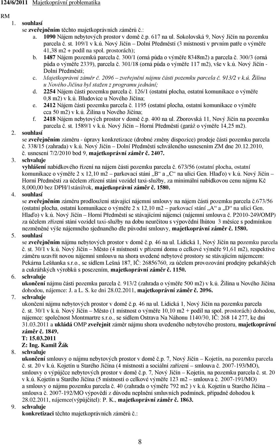 300/1 (orná půda o výměře 8348m2) a parcela č. 300/3 (orná půda o výměře 2339), parcela č. 301/18 (orná půda o výměře 117 m2), vše v k.ú. Nový Jičín - Dolní Předměstí; c. Majetkoprávní záměr č.