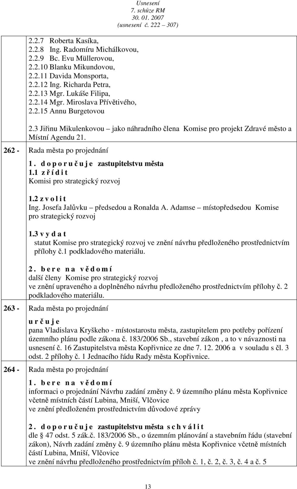 d o p o r učuje zstupitelstvu měst 1.1 zřídit Komisi pro strtegický rozvoj 1.2 z v o l i t Ing. Josef Jlůvku předsedou Ronld A. Admse místopředsedou Komise pro strtegický rozvoj 1.