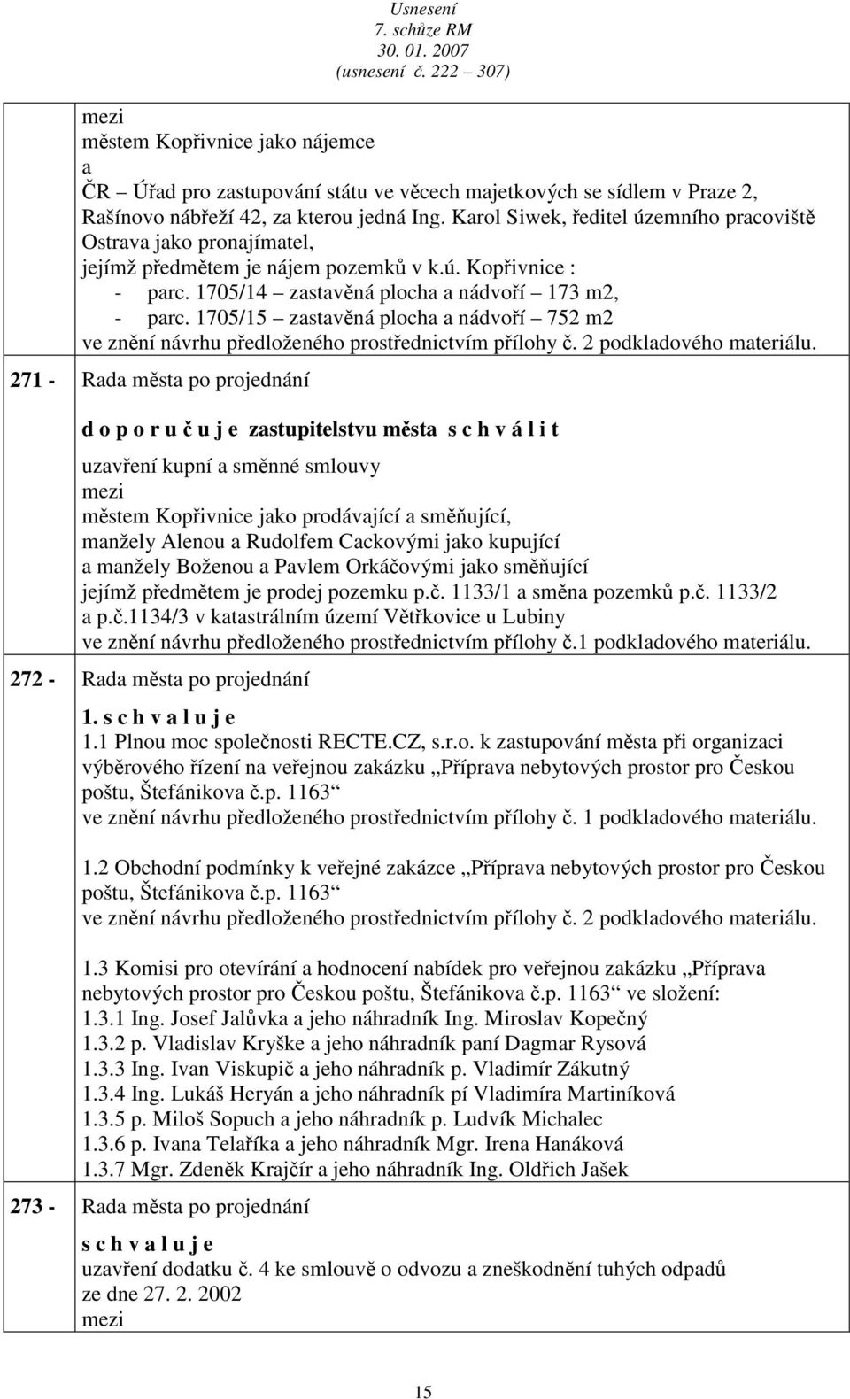 1705/15 zstvěná ploch nádvoří 752 m2 ve znění návrhu předloženého prostřednictvím přílohy č. 2 podkldového mteriálu.