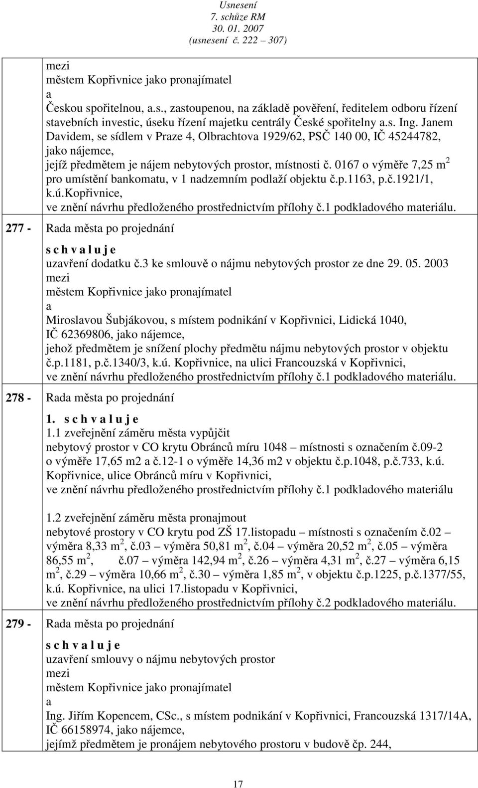 0167 o výměře 7,25 m 2 pro umístění bnkomtu, v 1 ndzemním podlží objektu č.p.1163, p.č.1921/1, k.ú.kopřivnice, ve znění návrhu předloženého prostřednictvím přílohy č.1 podkldového mteriálu.